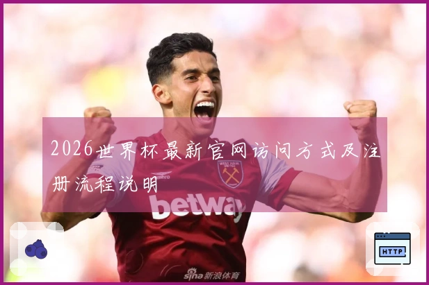 2026世界杯最新官网访问方式及注册流程说明