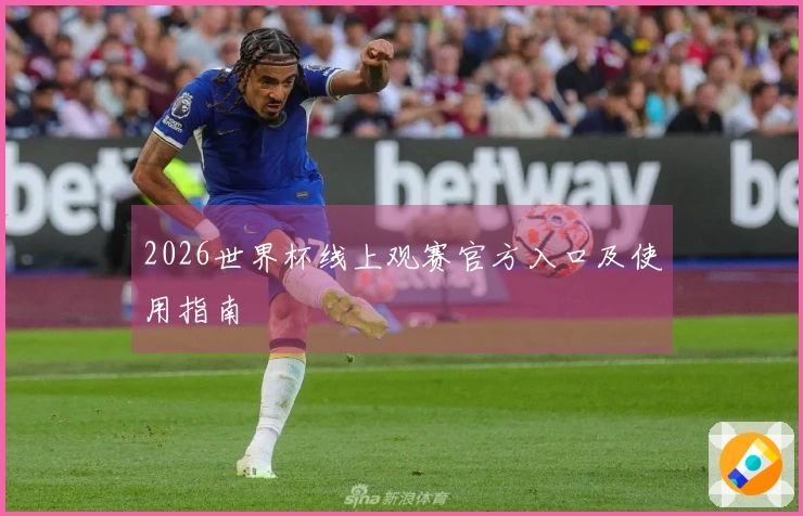 2026世界杯线上观赛官方入口及使用指南