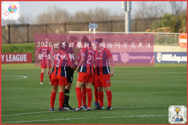 2026世界杯最新官网访问方式及注册流程说明