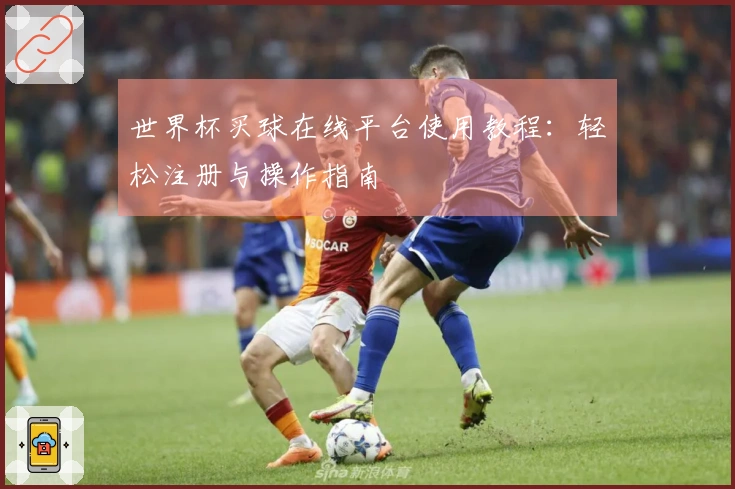 世界杯买球在线平台使用教程：轻松注册与操作指南
